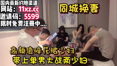 []真实换妻，5P！碎花裙高颜值少妇带单单男参加【简介有约炮渠道】